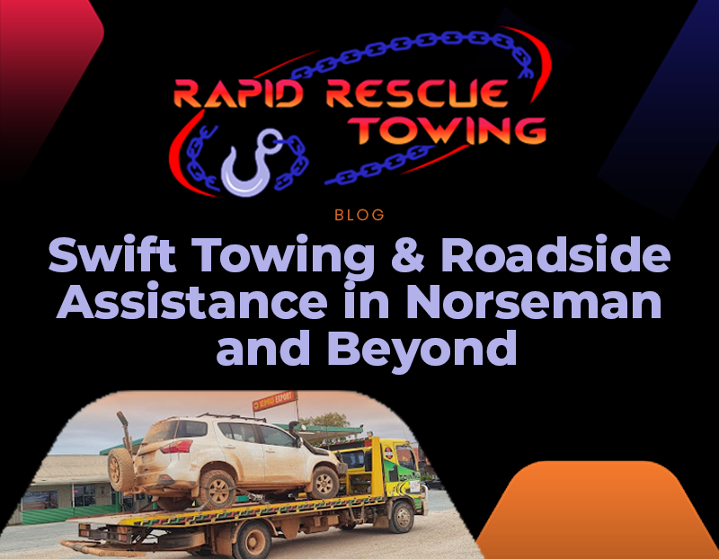 Choosing Rapid Rescue Towing for Swift Towing & Roadside Assistance in Norseman and Beyond